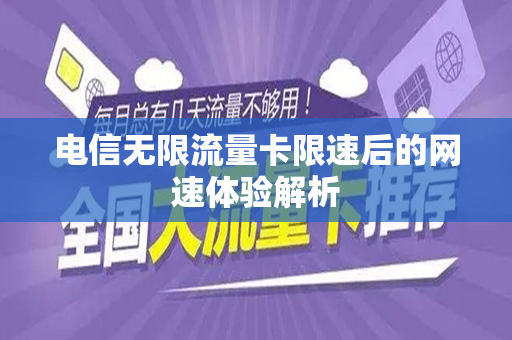 电信无限流量卡限速后的网速体验解析