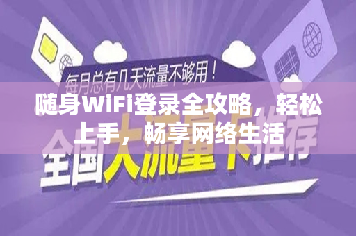 随身WiFi登录全攻略，轻松上手，畅享网络生活