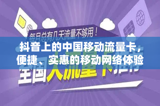 抖音上的中国移动流量卡，便捷、实惠的移动网络体验