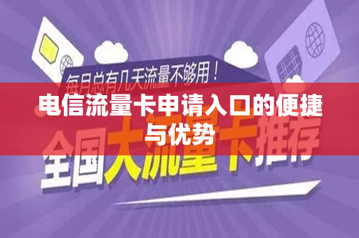 电信流量卡申请入口的便捷与优势
