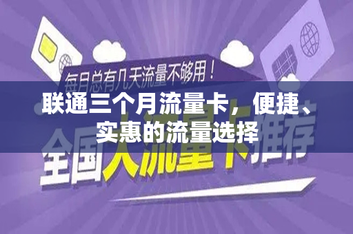 联通三个月流量卡，便捷、实惠的流量选择