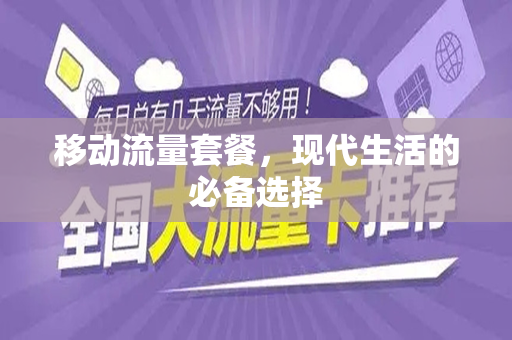 移动流量套餐，现代生活的必备选择