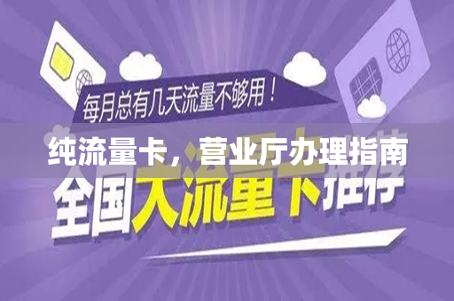 纯流量卡，营业厅办理指南