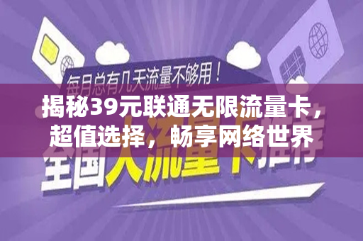 揭秘39元联通无限流量卡，超值选择，畅享网络世界