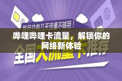 哔哩哔哩卡流量，解锁你的网络新体验