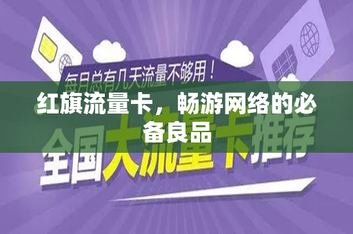 红旗流量卡，畅游网络的必备良品