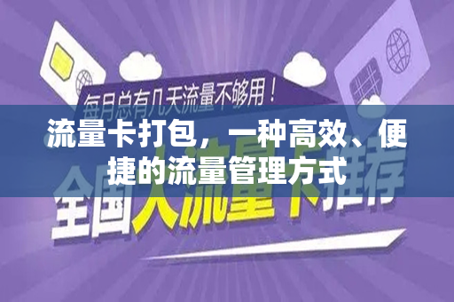 流量卡打包，一种高效、便捷的流量管理方式