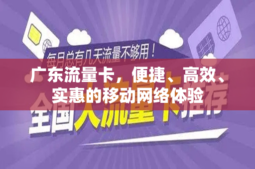广东流量卡，便捷、高效、实惠的移动网络体验