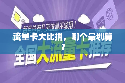 流量卡大比拼，哪个最划算？
