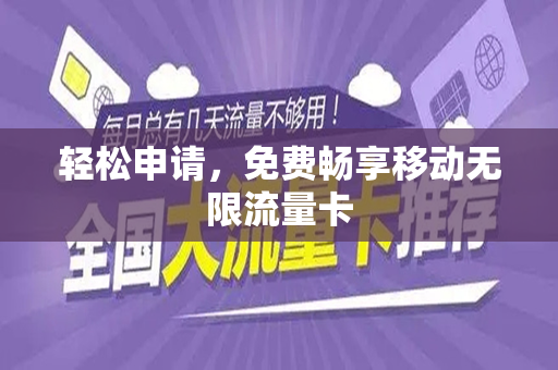 轻松申请，免费畅享移动无限流量卡