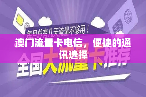 澳门流量卡电信，便捷的通讯选择