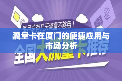 流量卡在厦门的便捷应用与市场分析