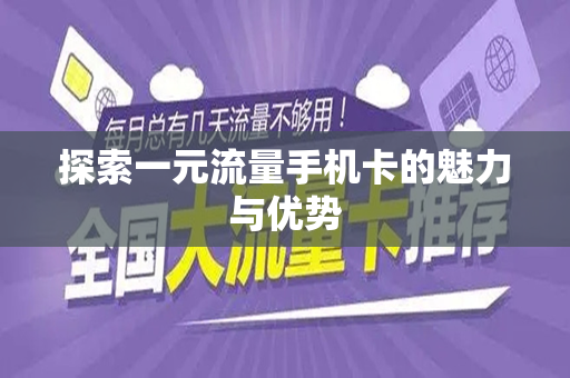 探索一元流量手机卡的魅力与优势