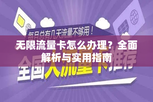 无限流量卡怎么办理？全面解析与实用指南