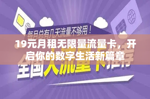 19元月租无限量流量卡，开启你的数字生活新篇章