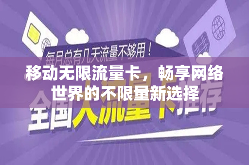 移动无限流量卡，畅享网络世界的不限量新选择