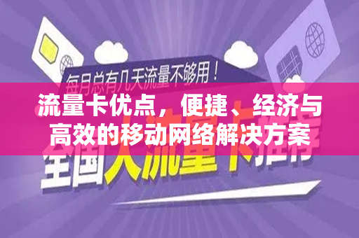 流量卡优点，便捷、经济与高效的移动网络解决方案