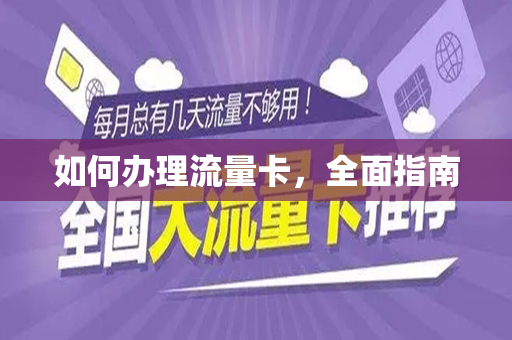 如何办理流量卡，全面指南