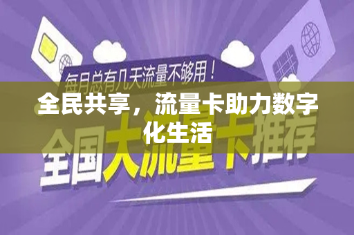 全民共享，流量卡助力数字化生活