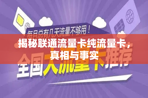 揭秘联通流量卡纯流量卡，真相与事实