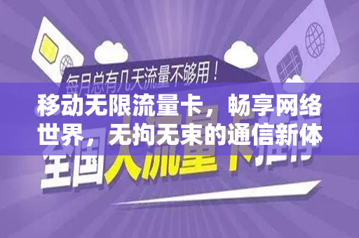 移动无限流量卡，畅享网络世界，无拘无束的通信新体验
