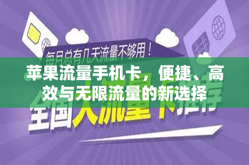 苹果流量手机卡，便捷、高效与无限流量的新选择
