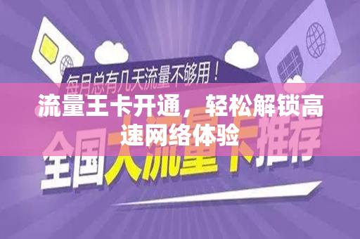 流量王卡开通，轻松解锁高速网络体验