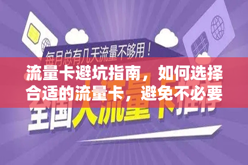 流量卡避坑指南，如何选择合适的流量卡，避免不必要的损失