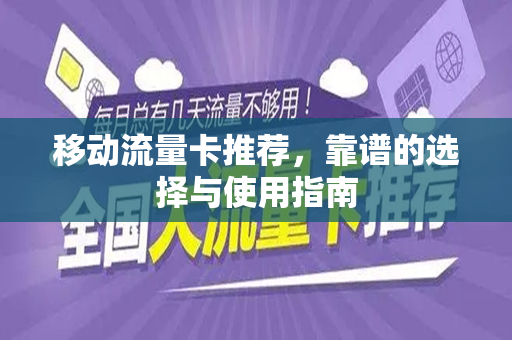 移动流量卡推荐，靠谱的选择与使用指南