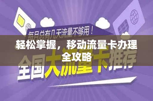 轻松掌握,移动流量卡办理全攻略