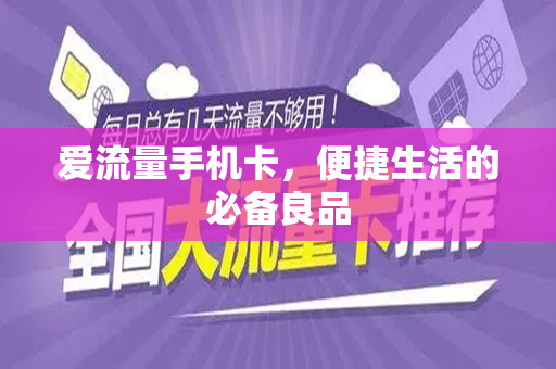 爱流量手机卡，便捷生活的必备良品