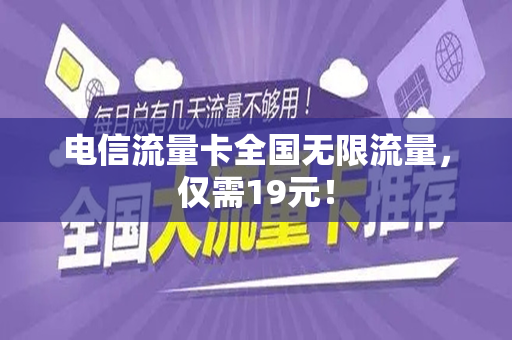电信流量卡全国无限流量,仅需19元!
