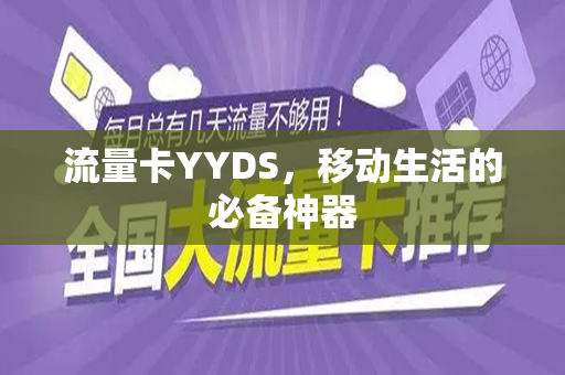 流量卡YYDS,移动生活的必备神器