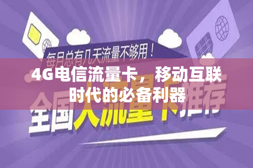 4G电信流量卡，移动互联时代的必备利器