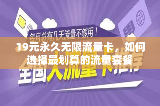 19元永久无限流量卡，如何选择最划算的流量套餐