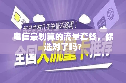 电信最划算的流量套餐,你选对了吗?