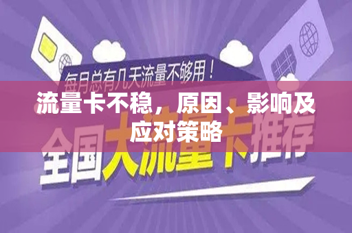 流量卡不稳，原因、影响及应对策略