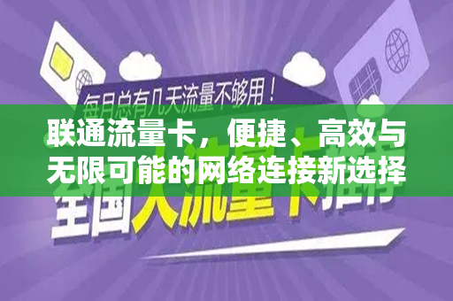 联通流量卡,便捷、高效与无限可能的网络连接新选择