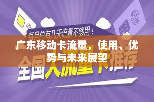 广东移动卡流量，使用、优势与未来展望