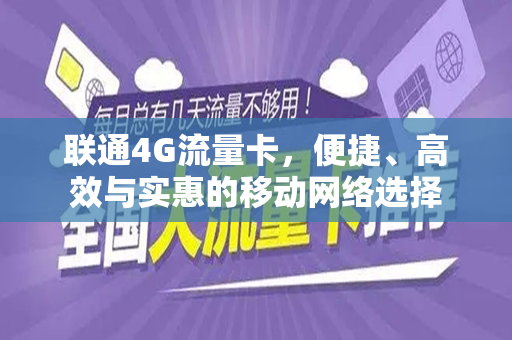 联通4G流量卡，便捷、高效与实惠的移动网络选择