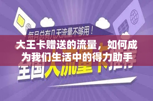 大王卡赠送的流量，如何成为我们生活中的得力助手