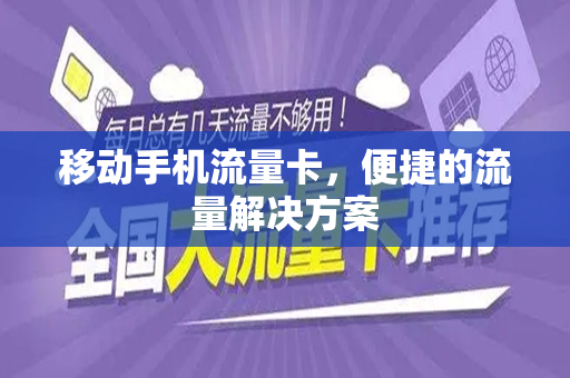 移动手机流量卡，便捷的流量解决方案