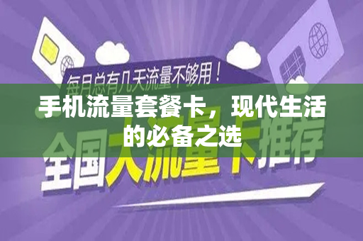 手机流量套餐卡，现代生活的必备之选