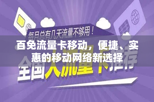 百免流量卡移动，便捷、实惠的移动网络新选择