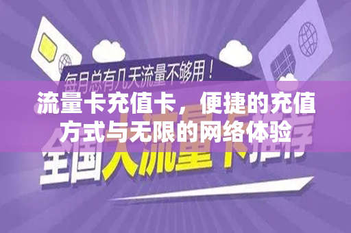 流量卡充值卡，便捷的充值方式与无限的网络体验