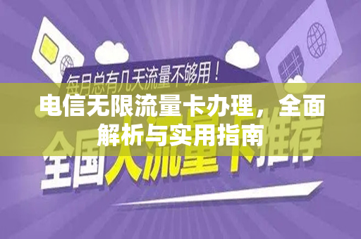 电信无限流量卡办理，全面解析与实用指南