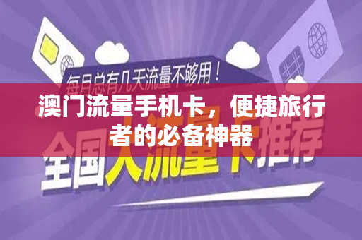 澳门流量手机卡，便捷旅行者的必备神器
