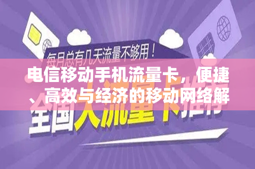 电信移动手机流量卡，便捷、高效与经济的移动网络解决方案