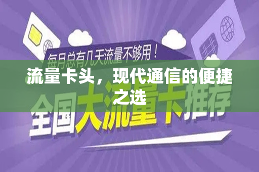 流量卡头,现代通信的便捷之选