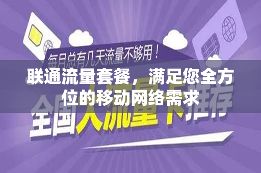 联通流量套餐,满足您全方位的移动网络需求